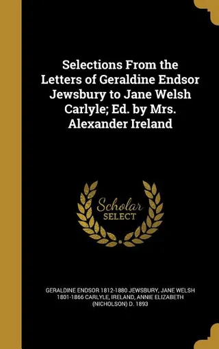 Selections From the Letters of Geraldine Endsor Jewsbury to Jane Welsh Carlyle