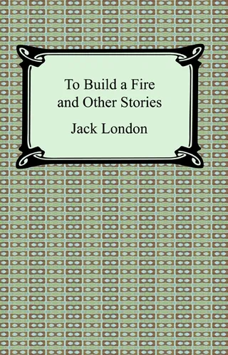 To Build a Fire and Other Stories