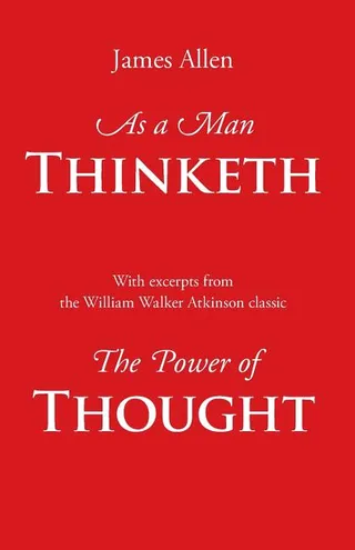 As a Man Thinketh, with Excerpts from the Power of Thought