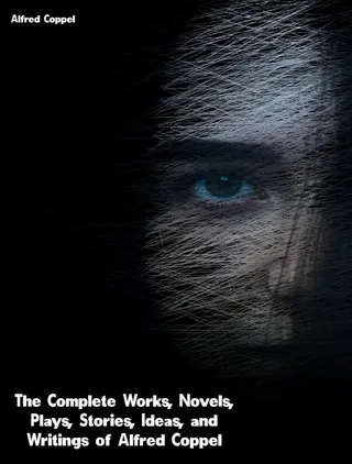Complete Works, Novels, Plays, Stories, Ideas, and Writings of Alfred Coppel
