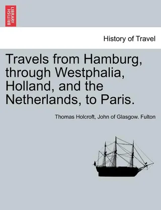 Travels from Hamburg, Through Westphalia, Holland, and the Netherlands, to Paris
