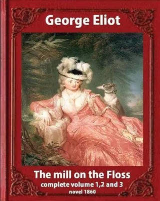 The Mill on the Floss, (1860) by George Eliot complete volume 1, 2 and 3