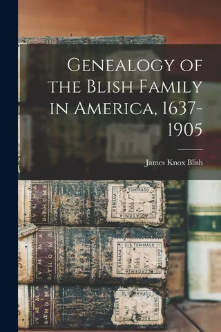 Genealogy of the Blish Family in America, 1637-1905