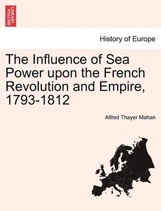 The Influence of Sea Power Upon the French Revolution and Empire