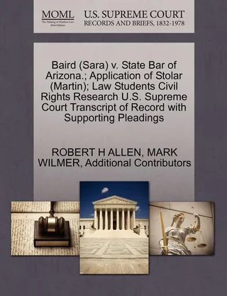 Baird Sara V. State Bar of Arizona.; Application of Stolar Martin ; Law Students Civil Rights Research U.S. Supreme Court Transcript of Record with Supporting Pleadings