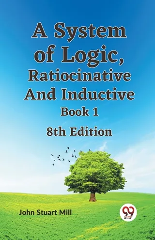 A System of Logic, Ratiocinative and Inductive Book 1