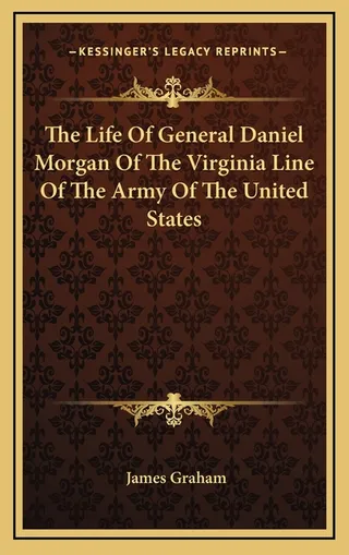 The Life Of General Daniel Morgan Of The Virginia Line Of The Army Of The United States