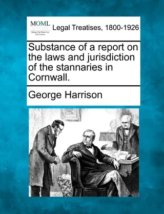 Substance of a Report on the Laws and Jurisdiction of the Stannaries in Cornwall
