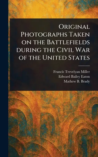 Original Photographs Taken on the Battlefields During the Civil War of the United States