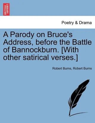 A Parody on Bruce's Address, Before the Battle of Bannockburn. [with Other Satirical Verses.]