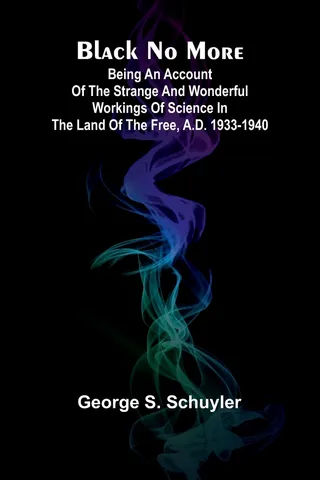 Black No More; Being An Account Of The Strange And Wonderful Workings Of Science In The Land Of The Free, A.D. 1933-1940
