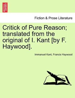 Critick of Pure Reason; translated from the original of I. Kant [by F. Haywood].