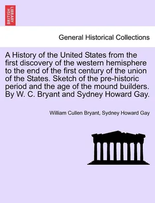 A History of the United States from the first discovery of the western hemisphere to the end of the first century of the union of the States