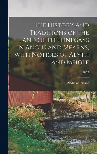 The History and Traditions of the Land of the Lindsays in Angus and Mearns, With Notices of Alyth and Meigle
