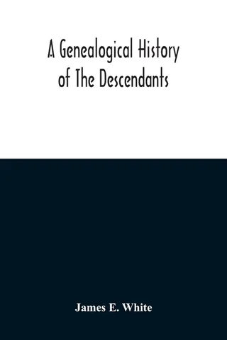 A Genealogical History Of The Descendants Of Peter White Of New Jersey, From 1670, And Of William White And Deborah Tilton His Wife, Loyalists