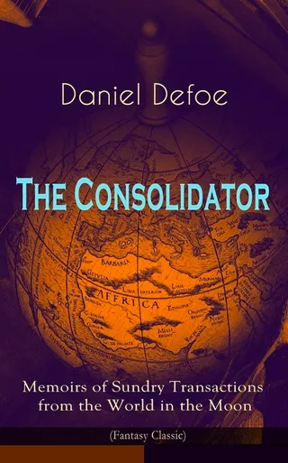 The Consolidator - Memoirs of Sundry Transactions from the World in the Moon (Fantasy Classic)
