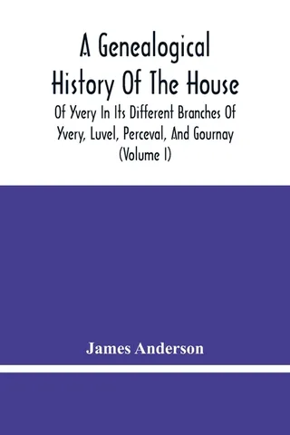 A Genealogical History of the House of Yvery in Its Different Branches of Yvery, Luvel, Perceval, and Gournay