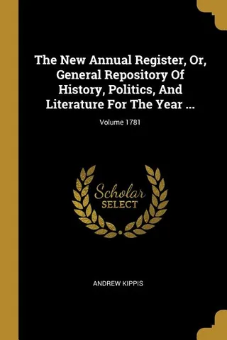 The Annual Register, Or, General Repository Of History, Politics, And Literature For The Year ...; Volume 1781