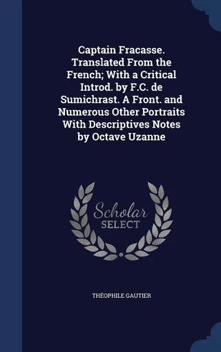 Captain Fracasse. Translated From the French; With a Critical Introd. by F.C. de Sumichrast. A Front. and Numerous Other Portraits With Descriptives Notes