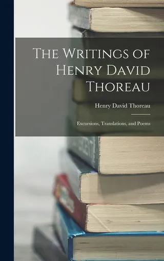 The Writings of Henry David Thoreau: Excursions, Translations, and Poems