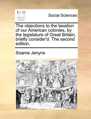 The objections to the taxation of our American colonies, by the legislature of Great Britain, briefly consider'd
