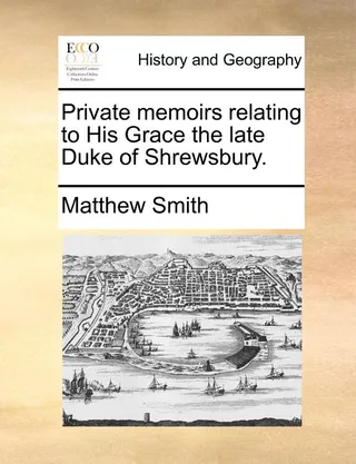 Private Memoirs Relating to His Grace the Late Duke of Shrewsbury