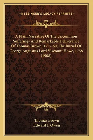 A Plain Narrative Of The Uncommon Sufferings And Remarkable Deliverance Of Thomas Brown, 1757-60; The Burial Of George Augustus Lord Viscount Howe, 1758 1908