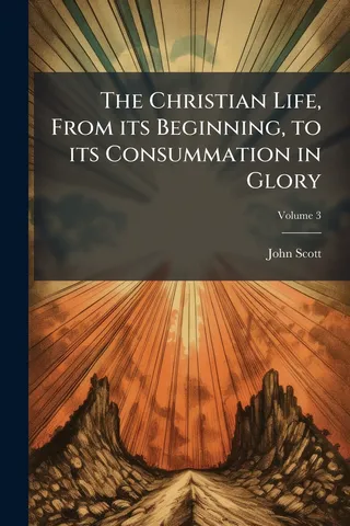 The Christian Life, From its Beginning, to its Consummation in Glory