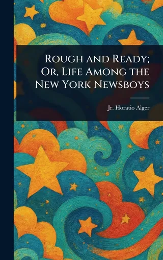 Rough and Ready; Or, Life Among the New York Newsboys