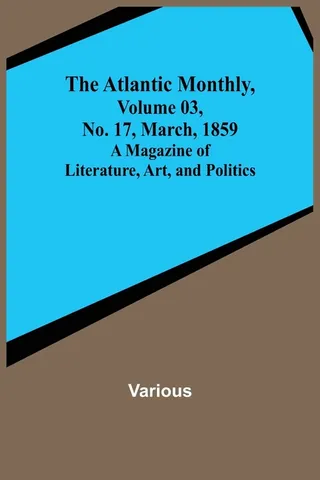 The Atlantic Monthly, Volume 03, No. 17, March, 1859; A Magazine of Literature, Art, and Politics