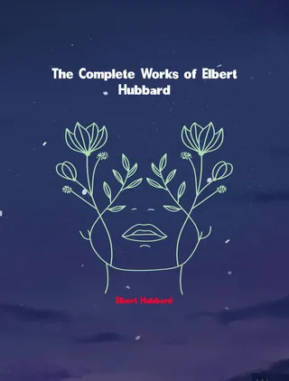 Complete Works of Elbert Hubbard