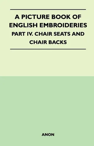 A Picture Book of English Embroideries Part IV Chair Seats and Chair Backs