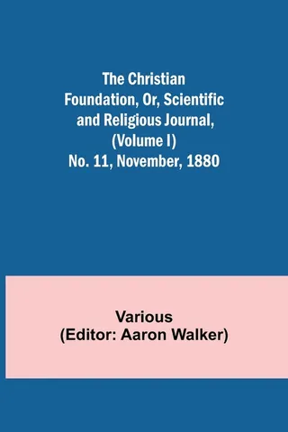 The Christian Foundation, Or, Scientific and Religious Journal, Volume I No. 11, November, 1880
