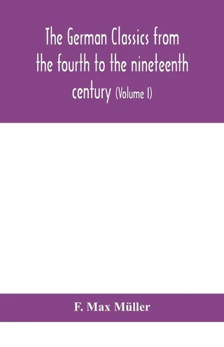 The German Classics From the Fourth to the Nineteenth Century