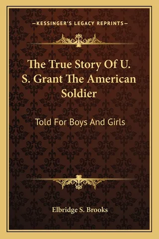 The True Story Of U. S. Grant The American Soldier