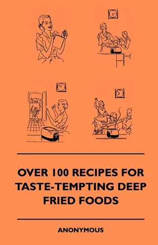 Over 100 Recipes for Taste-Tempting Deep Fried Foods