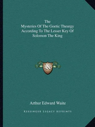 The Mysteries Of The Goetic Theurgy According To The Lesser Key Of Solomon The King
