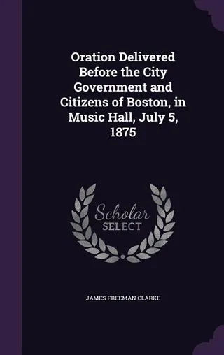Oration Delivered Before the City Government and Citizens of Boston