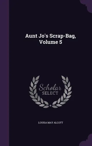 Aunt Jo's Scrap-Bag, Volume 5