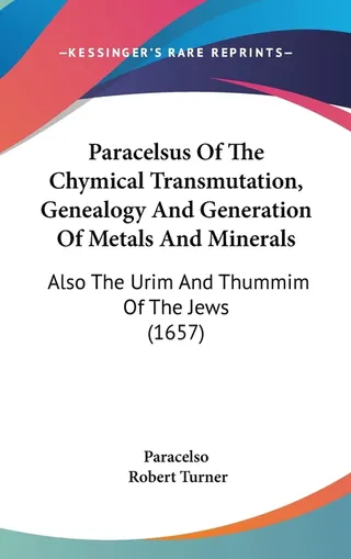 Paracelsus Of The Chymical Transmutation, Genealogy And Generation Of Metals And Minerals
