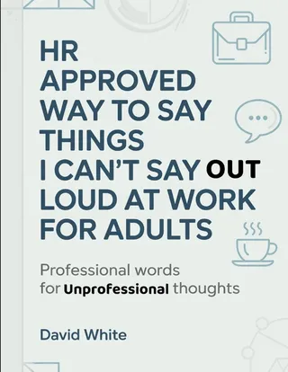 The HR Approved Way to Say Things I Can't Say Out Loud at Work for Adults