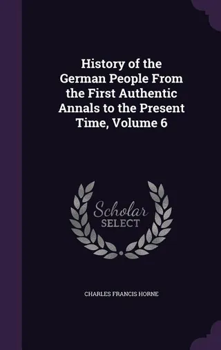 History of the German People From the First Authentic Annals to the Present Time
