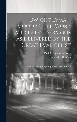 Dwight Lyman Moody's Life, Work and Latest Sermons as Delivered