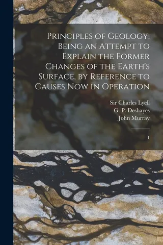Principles of Geology; Being an Attempt to Explain the Former Changes of the Earth's Surface