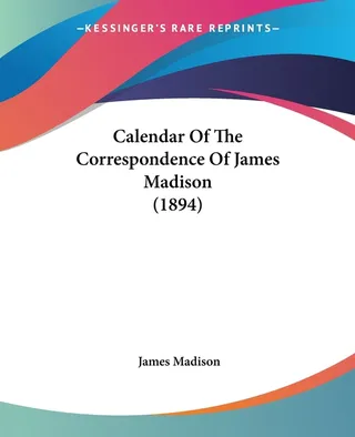 Calendar of the Correspondence of James Madison