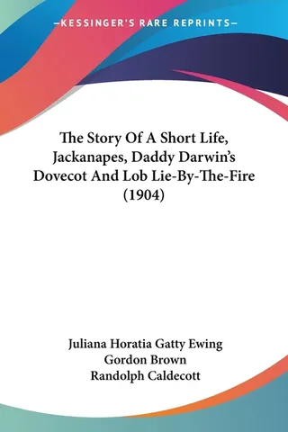 The Story Of A Short Life, Jackanapes, Daddy Darwin's Dovecot And Lob Lie-By-The-Fire 1904