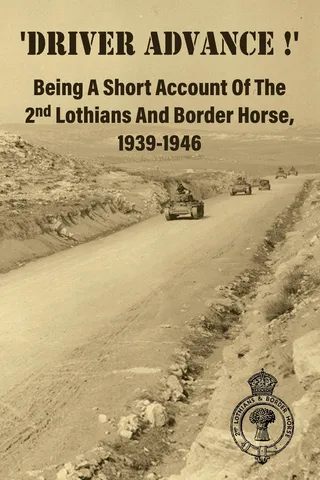 'DRIVER ADVANCE !' Being A Short Account Of The 2nd Lothians And Border Horse