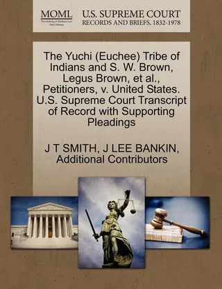 The Yuchi Euchee Tribe of Indians and S. W. Brown, Legus Brown, et al., Petitioners, V. United States. U.S. Supreme Court Transcript of Record with Supporting Pleadings