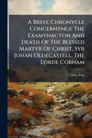 A Brefe Chronycle Concernynge The Examynacyon And Death Of The Blessed Martyr Of Christ, Syr Johan Oldecastell, The Lorde Cobham