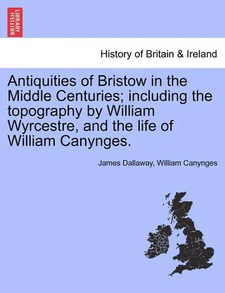 Antiquities of Bristow in the Middle Centuries